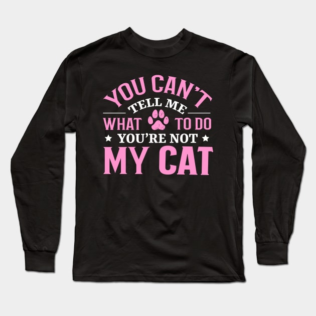 Don't Tell Me What To Do You're Not My Cat Long Sleeve T-Shirt by TheDesignDepot